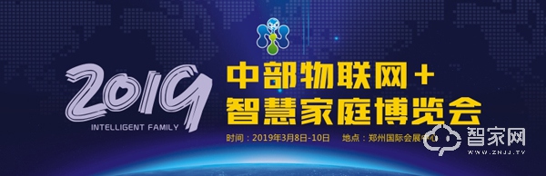 2019中部物联网+智慧家庭博览会将于3月在郑举行